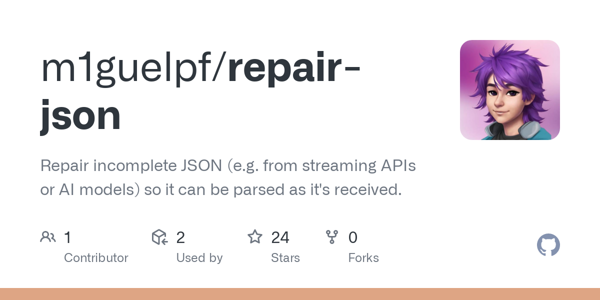 GitHub - m1guelpf/repair-json: Repair incomplete JSON (e.g. from streaming APIs or AI models) so it can be parsed as it's received.